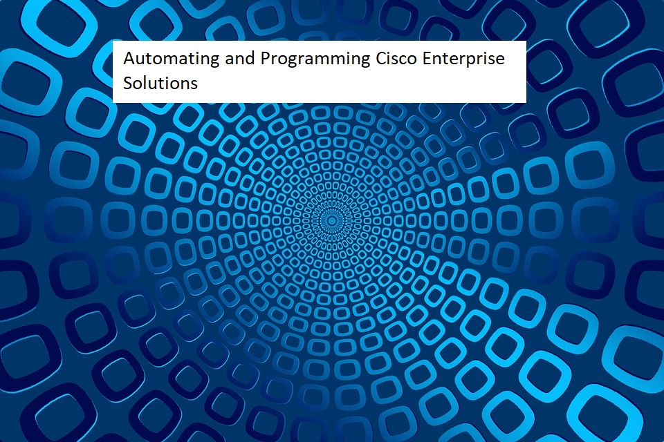 Automating and Programming Cisco Enterprise Solutions