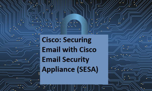 Cisco: Securing Email with Cisco Email Security Appliance (SESA)