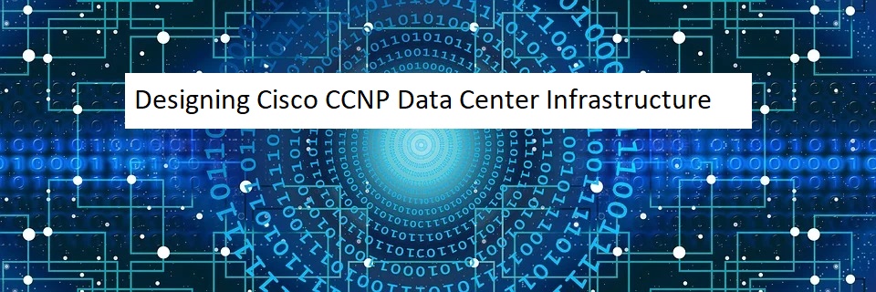 Designing Cisco CCNP Data Center Infrastructure