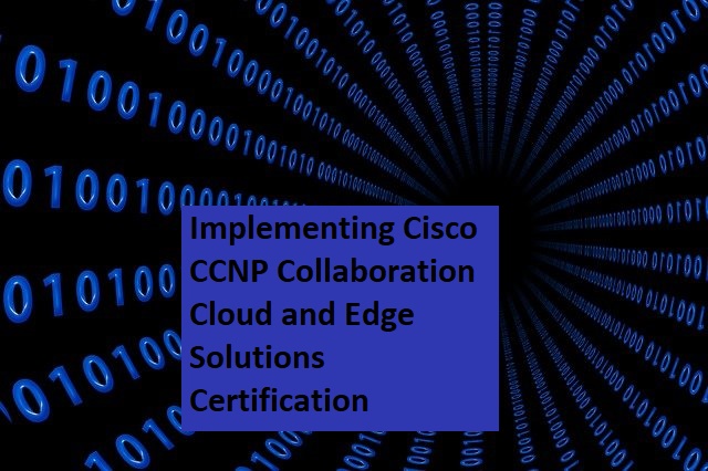 Implementing Cisco CCNP Collaboration Cloud and Edge Solutions Certification