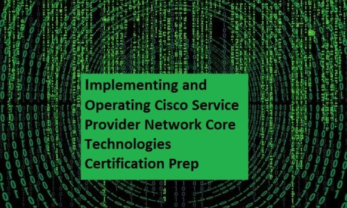Implementing and Operating Cisco Service Provider Network Core Technologies Certification Prep