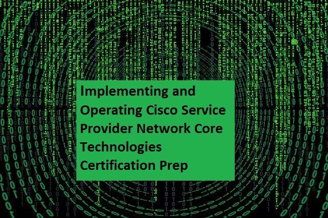 Implementing and Operating Cisco Service Provider Network Core Technologies Certification Prep