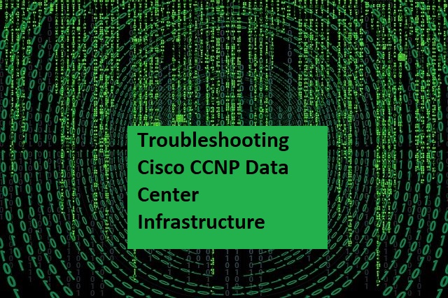 Troubleshooting Cisco CCNP Data Center Infrastructure